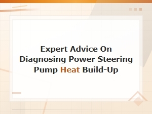 Expert Advice on Diagnosing Power Steering Pump Heat Build-Up