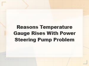 Why Temperature Gauge Rises with a Power Steering Pump Problem