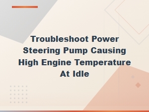 Power Steering Pump Overheating at Idle: Coolant System Inspection and Troubleshooting Guide