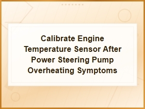 Calibrate Engine Temperature Sensor After Power Steering Pump Overheating Issues