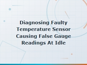 Diagnosing a Faulty Temperature Sensor Causing False Gauge Readings at Idle