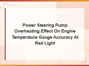 Power Steering Pump Overheating and Its Impact on Engine Temperature Gauge Accuracy