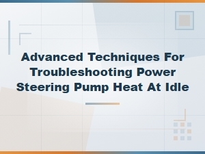 Troubleshooting Power Steering Pump Heat at Idle: Advanced Techniques and Causes