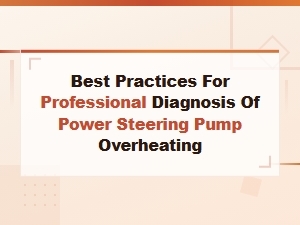 Best Practices for Professional Diagnosis of Power Steering Pump Overheating