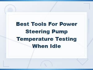 Best Tools for Power Steering Pump Temperature Testing at Idle
