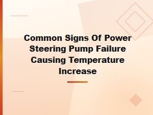 Common Signs of Power Steering Pump Failure Causing Temperature Increase