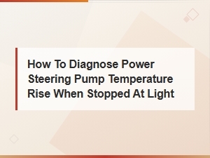 How to Diagnose Power Steering Pump Overheating When Stopped at a Light