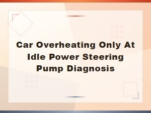 Car Overheating at Idle? Diagnosing the Power Steering Pump